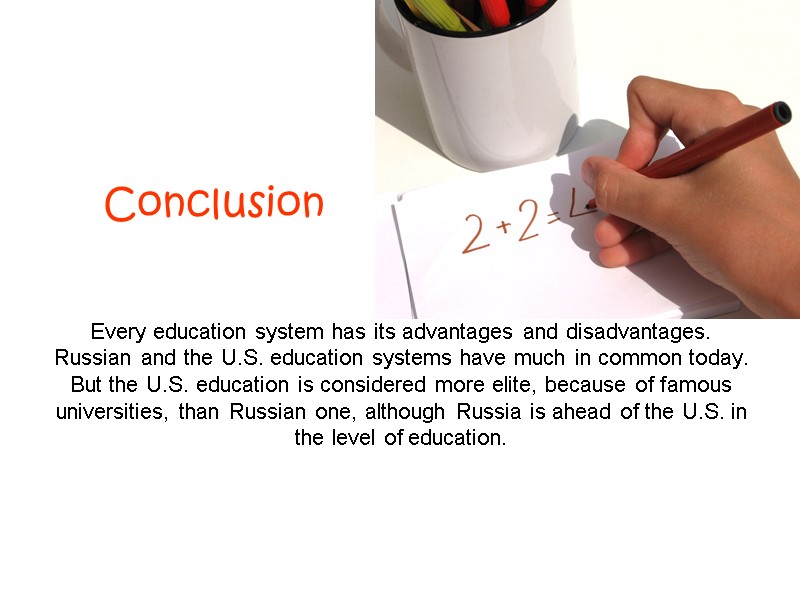 Conclusion Every education system has its advantages and disadvantages. Russian and the U.S. education